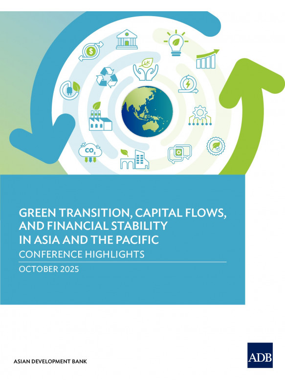 Green Transition, Capital Flows, and Financial Stability in Asia and the Pacific: Conference Highlights Green Transition, Capital Flows, and Financial Stability in Asia and the Pacific: Conference Highlights