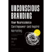 ศาสตร์แห่งการสร้างแบรนด์ด้วยจิตไร้สำนึก Unconscious Branding: How Neuroscience Can Empower (and Inspire) Marketing)