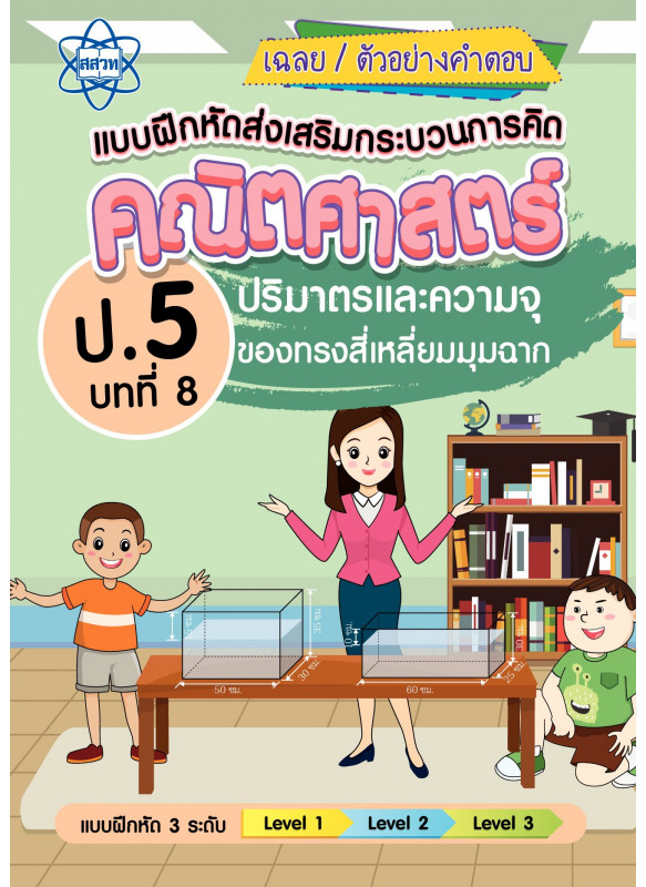 เฉลยแบบฝึกหัดส่งเสริมกระบวนการคิดคณิตศาสตร์ 3 ระดับ ชั้นป.5 บทที่ 8 ปริมาตรและความจุของทรงสี่เหลี่ยมมุมฉาก เฉลยแบบฝึกหัดส่งเสริมกระบวนการคิดคณิตศาสตร์ 3 ระดับ ชั้นป.5 บทที่ 8 ปริมาตรและความจุของทรงสี่เหลี่ยมมุมฉาก