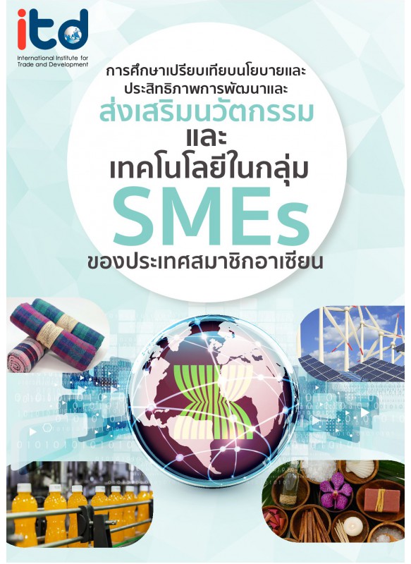 การศึกษาเปรียบเทียบนโยบายและประสิทธิภาพการพัฒนาและส่งเสริมนวัตกรรมและเทคโนโลยีในกลุ่ม SMEs ของประเทศสมาชิกอาเซียน