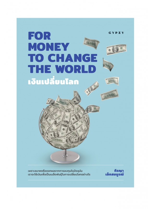 เงินเปลี่ยนโลก FOR MONEY TO CHANGE THE WORLD เงินเปลี่ยนโลก FOR MONEY TO CHANGE THE WORLD