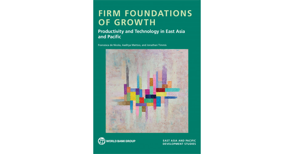FIRM FOUNDATIONS OF GROWTH Productivity and Technology in East Asia and ...