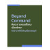 Beyond Command : ศิลปะการครองใจคน เมื่อศรัทธาคืออำนาจที่ยิ่งใหญ่ที่สุดของผู้นำ Beyond Command : ศิลปะการครองใจคน เมื่อศรัทธาคืออำนาจที่ยิ่งใหญ่ที่สุดของผู้นำ
