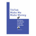 TikTok Make Me Make Money สร้างตัวตน สร้างเงินแสนบน TikTok ง่ายนิดเดียว TikTok Make Me Make Money สร้างตัวตน สร้างเงินแสนบน TikTok ง่ายนิดเดียว