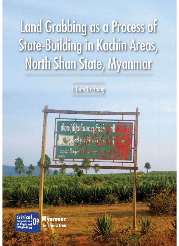 Land Grabbing as a Process of State-Building in Kachin Areas, North Shan State, Myanmar