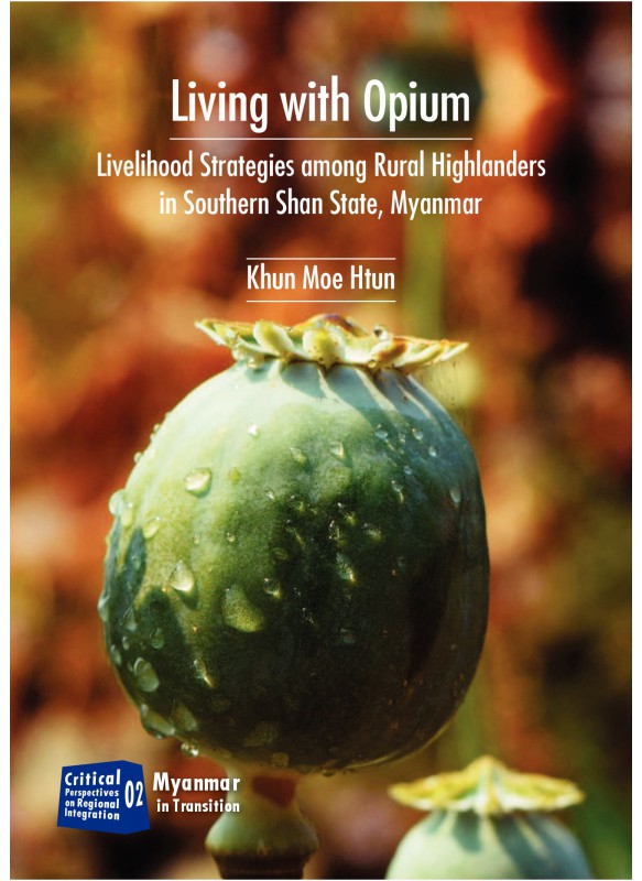  Living with Opium - Liverlihood strategies among Rurai Highlanders in southern shan state, Myanmar