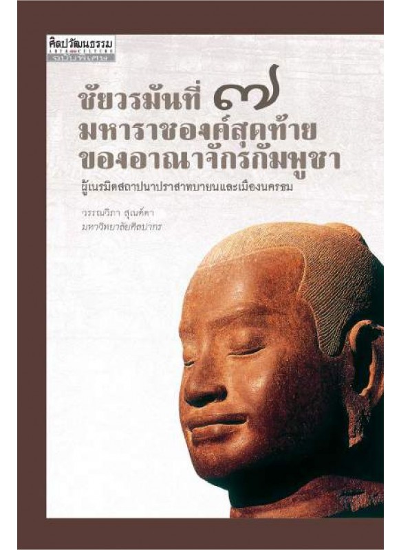 ชัยวรมันที่ 7 มหาราชองค์สุดท้ายของอาณาจักรกัมพูชา ผู้เนรมิตสถาปนาปราสาทบายนและเมืองนครธม