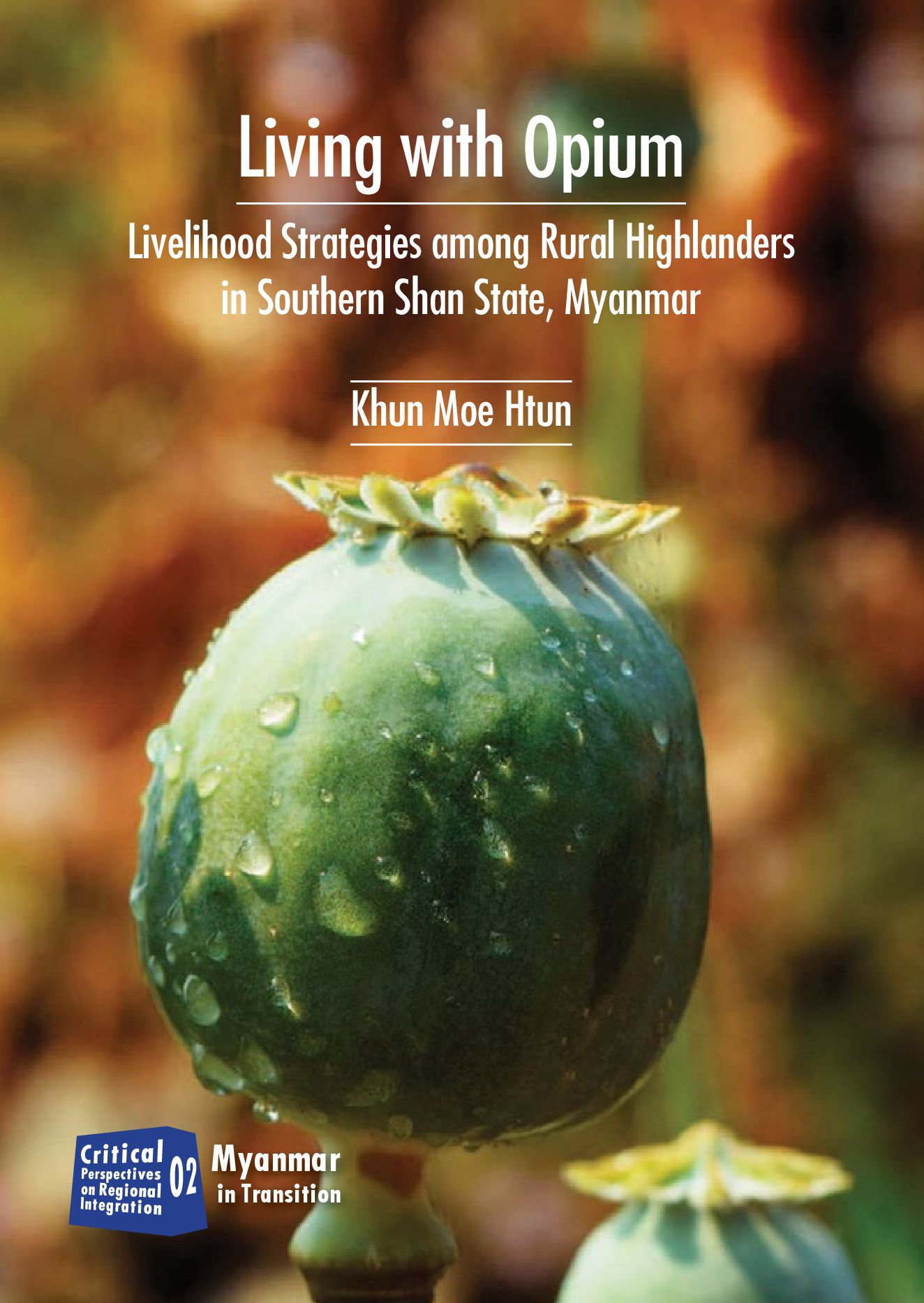 Living with Opium - Liverlihood strategies among Rurai Highlanders in southern shan state, Myanmar